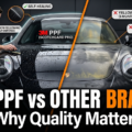 3M PPF vs Other Brands: Why Quality Matters